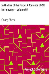 In the Fire of the Forge: A Romance of Old Nuremberg — Volume 05 by Georg Ebers