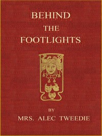Behind the Footlights by Mrs. (Ethel) Alec-Tweedie