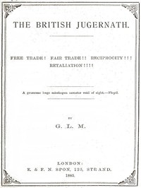 The British Jugernath: Free trade! Fair trade!! Reciprocity!!! Retaliation!!!! by Guilford L. (Guilford Lindsey) Molesworth