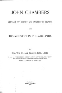 John Chambers, Servant of Christ and Master of Hearts, and His Ministry in Philadelphia by William Elliot Griffis