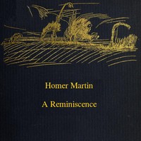 Homer Martin, a Reminiscence, October 28, 1836-February 12, 1897 by Elizabeth Gilbert Martin