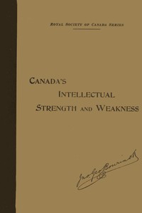 Our Intellectual Strength and Weakness
A Short Historical and Critical Review of Literature, Art and Education in Canada by John George Bourinot