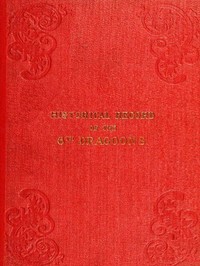 Historical Record of the Sixth, or Inniskilling Regiment of Dragoons
Containing an Account of the Formation of the Regiment in 1689, and of Its Subsequent Services to 1846 by Richard Cannon