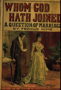 Whom God Hath Joined: A Question of Marriage by Fergus Hume