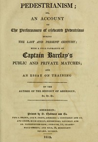 Pedestrianism; or, An Account of the Performances of Celebrated Pedestrians During the Last and Present Century.
With a full narrative of Captain Barclay's public and private matches; and an essay on training. by Walter Thom