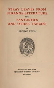 Stray leaves from strange literature; and, Fantastics and other fancies by Lafcadio Hearn