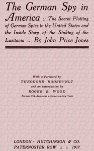 The German Spy in America
The Secret Plotting of German Spies in the United States and the Inside Story of the Sinking of the Lusitania by John Price Jones