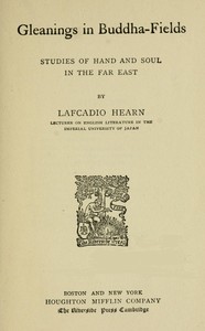 Gleanings in Buddha-Fields: Studies of Hand and Soul in the Far East by Lafcadio Hearn