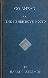 Go-Ahead; Or, The Fisher-Boy's Motto by Harry Castlemon
