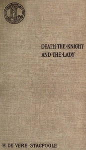 Death, the Knight, and the Lady: A Ghost Story by H. De Vere (Henry De Vere) Stacpoole
