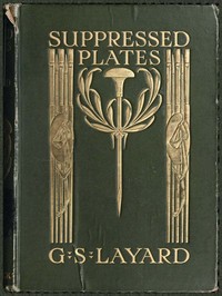 Suppressed Plates, Wood-engravings, &c.
Together with Other Curiosities Germane Thereto; Being an Account of Certain Matters Peculiarly Alluring to the Collector by George Somes Layard