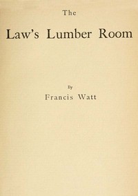 The Law's Lumber Room by Francis Watt
