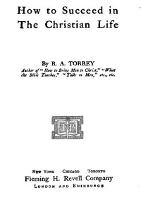 How to Succeed in the Christian Life by R. A. (Reuben Archer) Torrey
