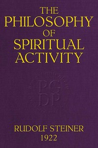 The Philosophy of Spiritual Activity
A Modern Philosophy of Life Developed by Scientific Methods by Rudolf Steiner