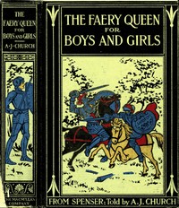The Faery Queen and Her Knights: Stories Retold from Edmund Spenser by Alfred John Church