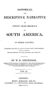 Historical and descriptive narrative of twenty years' residence in South America (Vol 2 of 3)
Containing travels in Arauco, Chile, Peru, and Colombia; with an account of the revolution, its rise, progress, and results by William Bennet Stevenson