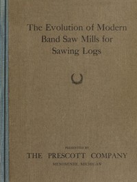 The Evolution of Modern Band Saw Mills for Sawing Logs by D. Clint Prescott