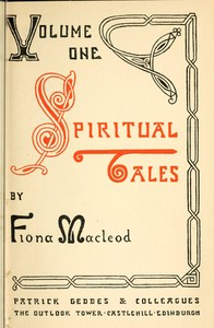 Spiritual Tales
Re-issue of the Shorter Stories of Fiona Macleod; Rearranged, with Additional Tales by William Sharp