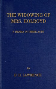 The Widowing of Mrs. Holroyd: A Drama in Three Acts by D. H. (David Herbert) Lawrence