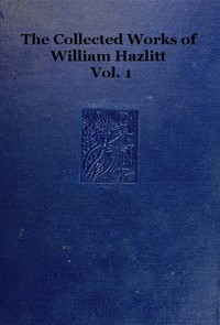 The collected works of William Hazlitt, Vol. 01 (of 12) by William Hazlitt