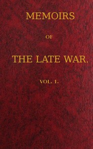 Memoirs of the Late War, Vol 1 (of 2)
Comprising the Personal Narrative of Captain Cooke, of the 43rd Regiment Light Infantry; the History of the Campaign of 1809 in Portugal, by the Earl of Munster; and a Narrative of the Campaign of 1814 in Holland, by Lieut. T. W. D. Moodie, H. P. 21st Fusileers by John Henry Cooke