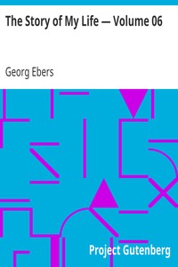 The Story of My Life — Volume 06 by Georg Ebers