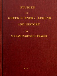 Studies in Greek Scenery, Legend and History
Selected from His Commentary on Pausanias' 'Description of Greece,' by James George Frazer