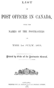List of Post Offices in Canada, with the Names of the Postmasters ... 1873 by Canada. Post Office Department