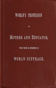 Woman's Profession as Mother and Educator, with Views in Opposition to Woman Suffrage by Catharine Esther Beecher
