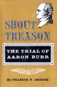 Shout treason : $b the trial of Aaron Burr by Francis F. Beirne