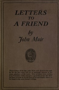 Letters to a Friend, Written to Mrs. Ezra S. Carr, 1866-1879 by John Muir