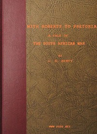 With Roberts to Pretoria: A Tale of The South African War by G. A. (George Alfred) Henty