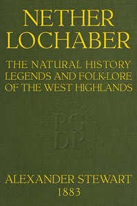 Nether Lochaber
The Natural History, Legends, and Folk-lore of the West Highlands by Alexander Stewart