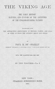 The Viking Age. Volume 1 (of 2)
The early history, manners, and customs of the ancestors of the English-speaking nations by Paul B. (Paul Belloni) Du Chaillu