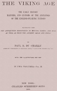 The Viking Age. Volume 2 (of 2)
The early history, manners, and customs of the ancestors of the English-speaking nations by Paul B. (Paul Belloni) Du Chaillu
