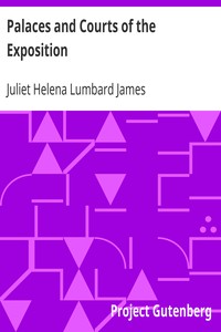 Palaces and Courts of the Exposition
A Handbook of the Architecture, Sculpture and Mural Paintings, with Special Reference to the Symbolism by Juliet Helena Lumbard James
