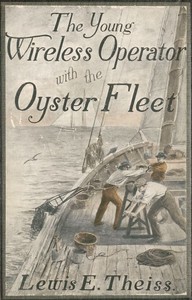 The Young Wireless Operator—With the Oyster Fleet
How Alec Cunningham Won His Way to the Top in the Oyster Business by Lewis E. (Lewis Edwin) Theiss