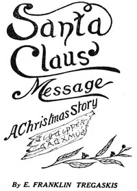 Santa Claus' Message: A Christmas Story by E. Franklin Tregaskis