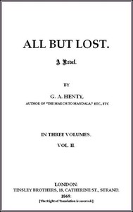 All But Lost: A Novel. Vol. 2 of 3 by G. A. (George Alfred) Henty
