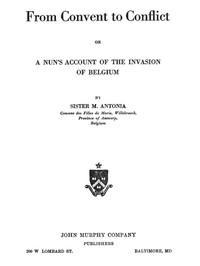 From Convent to Conflict; Or, A Nun's Account of the Invasion of Belgium by Sister Marie Antoine