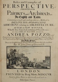 Rules and Examples of Perspective proper for Painters and Architects, etc.
In English and Latin: Containing a most easie and expeditious method to delineate in perspective all designs relating to architecture by Andrea Pozzo