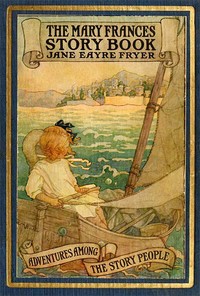 The Mary Frances Story Book; or, Adventures Among the Story People by Jane Eayre Fryer