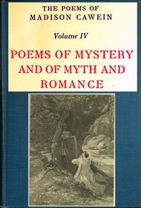 The Poems of Madison Cawein, Volume 4 (of 5)
Poems of mystery and of myth and romance by Madison Julius Cawein