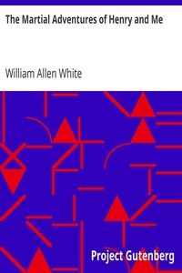 The Martial Adventures of Henry and Me by William Allen White