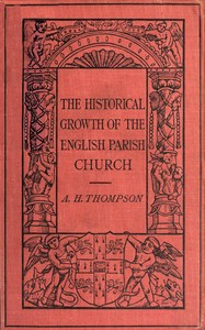 The Historical Growth of the English Parish Church by A. Hamilton (Alexander Hamilton) Thompson