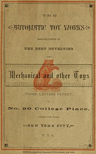 The Automatic Toy Works
Manufacturers of the Best Novelties in Mechanical and Other Toys by New York Automatic Toy Works
