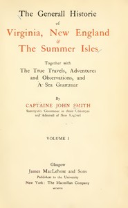 The General Historie of Virginia, New England & the Summer Isles  (Vol. I)
Together with the True Travels, Adventures and Observations, and a Sea Grammar by John Smith