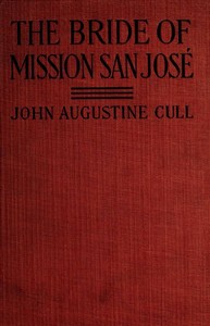 The Bride of Mission San José: A Tale of Early California by John Augustine Cull