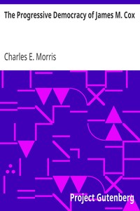 The Progressive Democracy of James M. Cox by Charles E. (Charles Eugene) Morris