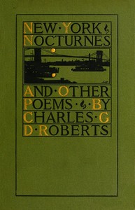 New York Nocturnes, and Other Poems by Charles G. D. Roberts